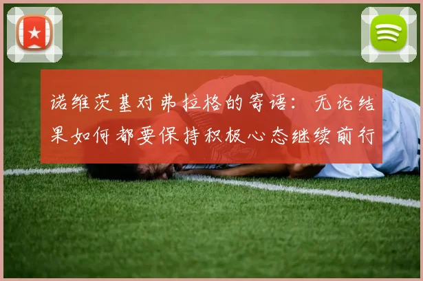 诺维茨基对弗拉格的寄语：无论结果如何都要保持积极心态继续前行