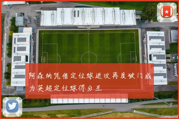 阿森纳凭借定位球进攻再度破门成为英超定位球得分王