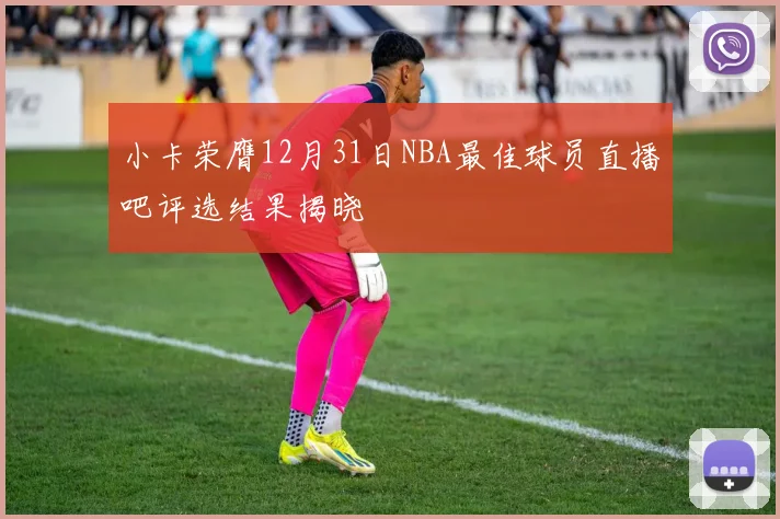 小卡荣膺12月31日NBA最佳球员直播吧评选结果揭晓